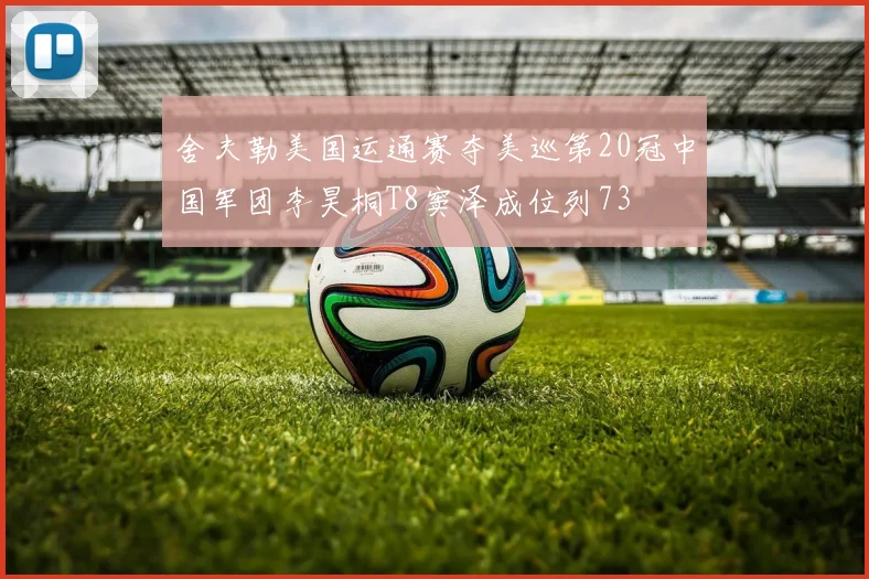 舍夫勒美国运通赛夺美巡第20冠中国军团李昊桐T8窦泽成位列73