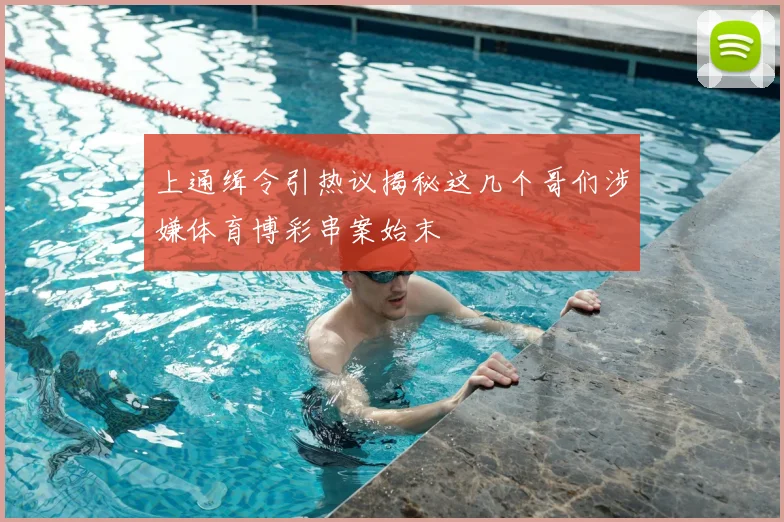 上通缉令引热议揭秘这几个哥们涉嫌体育博彩串案始末