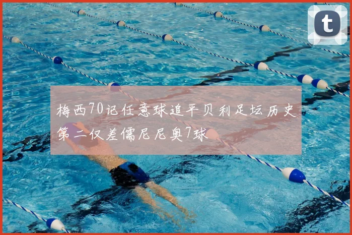 梅西70记任意球追平贝利足坛历史第二仅差儒尼尼奥7球